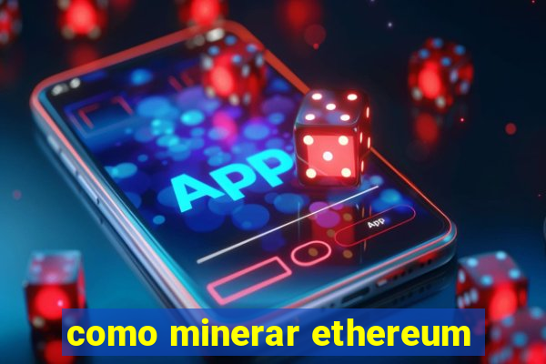 como minerar ethereum